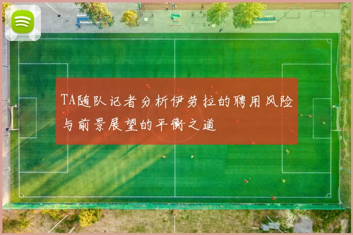 TA随队记者分析伊劳拉的聘用风险与前景展望的平衡之道