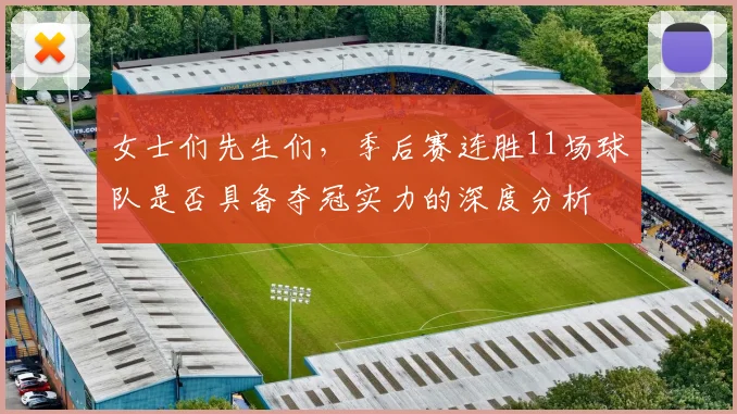 女士们先生们，季后赛连胜11场球队是否具备夺冠实力的深度分析